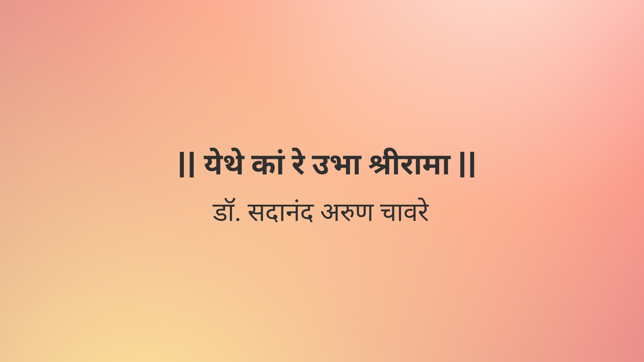 ।।येथे कां रे उभा श्रीरामा।।